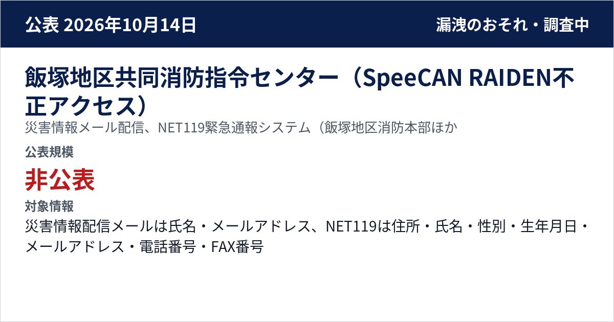 飯塚地区共同消防指令センター(SpeeCAN RAIDEN不正アクセス) 災害情報メール配信、NET119緊急通報システム(飯塚地区消防本部、直方・鞍手市町村圏事務組合消防本部) 公表規模:非公表
