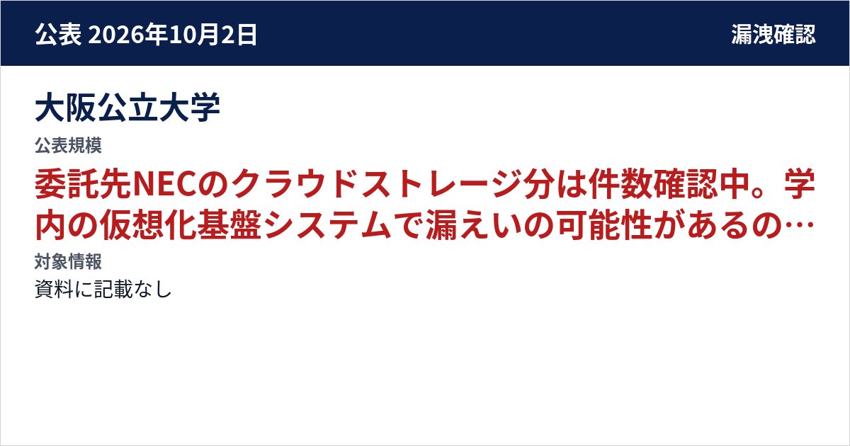 大阪公立大学 公表規模:委託先NECのクラウドストレージ分は件数確認中。学内の仮想化基盤システムで漏えいの可能性があるのは教務システム関連の情報 約13万件など(10月5日の記者会見)